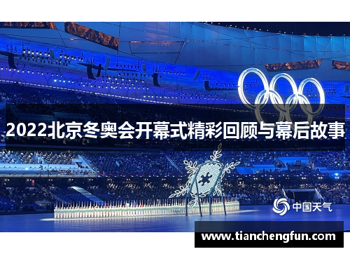 2022北京冬奥会开幕式精彩回顾与幕后故事