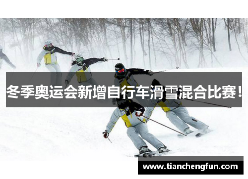 冬季奥运会新增自行车滑雪混合比赛！